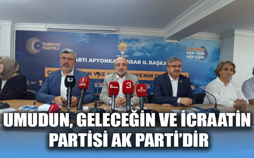 Umudun, geleceğin ve icraatın partisi AK Parti'dir