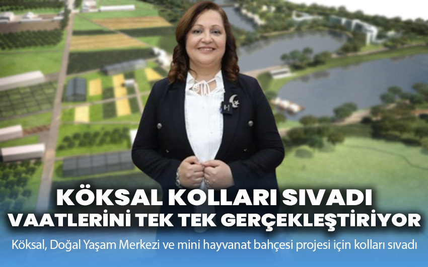 Köksal kolları sıvadı: Vaatlerini tek tek gerçekleştiriyor!