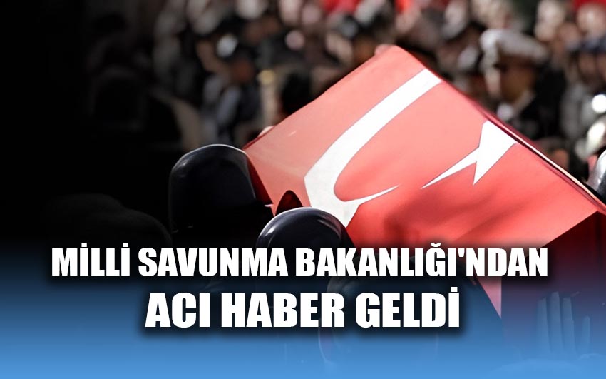 Milli Savunma Bakanlığı'ndan acı haber geldi