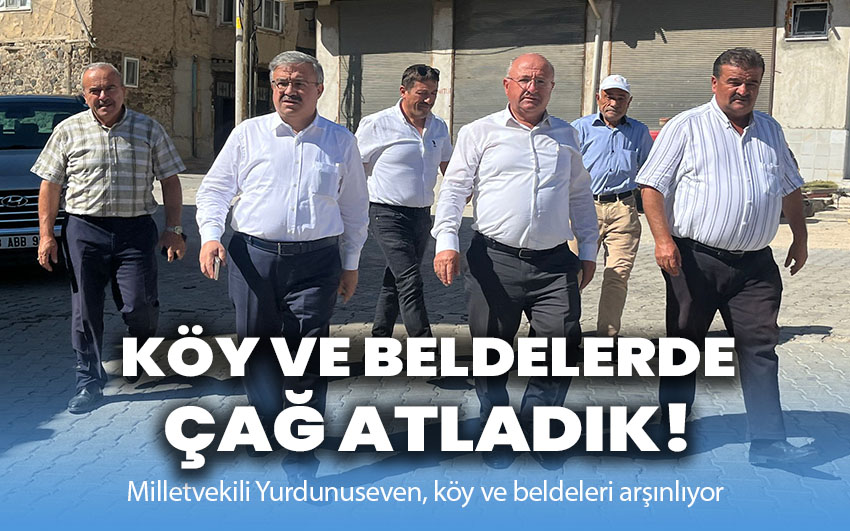 Milletvekili Yurdunuseven: Köy ve beldelerde de çağ atladık!