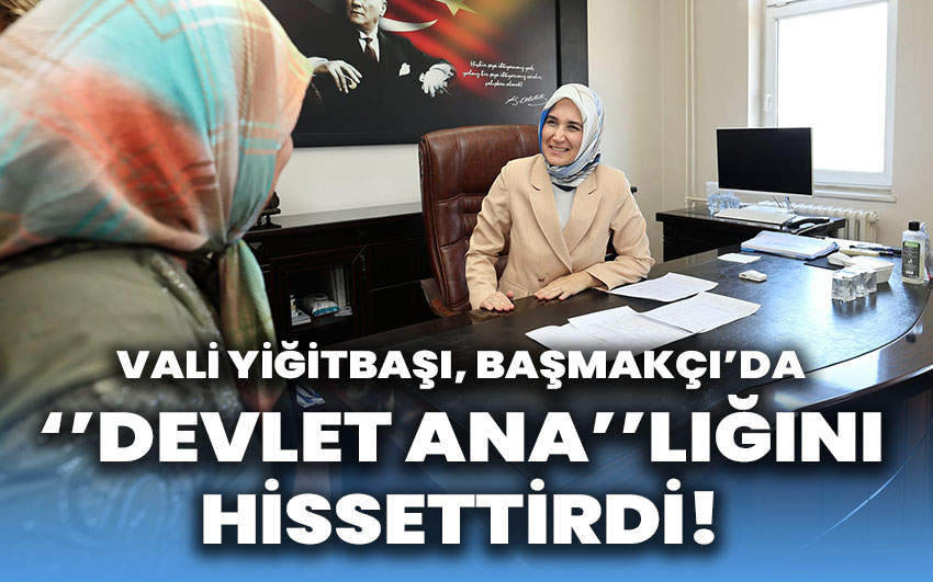 Vali Yiğitbaşı ‘’Devlet ana’’lığını hissettirdi!