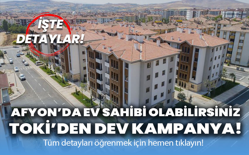 TOKİ’den dev kampanya: Afyon’da ev sahibi olabilirsiniz!