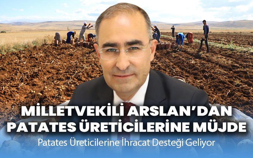 Milletvekili Arslan'dan Patates Üreticilerine Müjde!