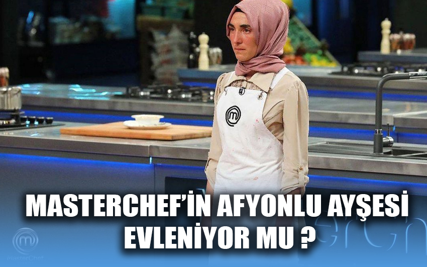 Masterchef’in Afyonlu Ayşesi evleniyor mu ?