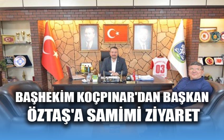 Başhekim Koçpınar'dan Başkan Öztaş'a samimi ziyaret