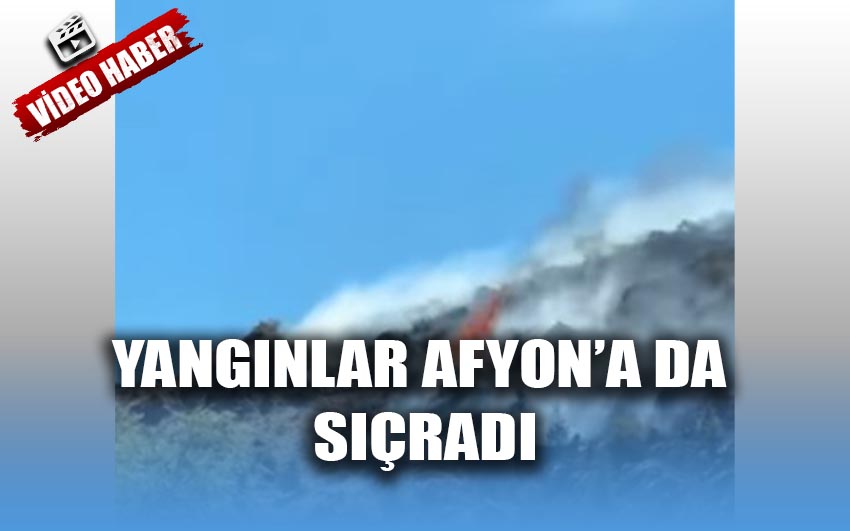 Yangınlar Afyon'a da  sıçradı