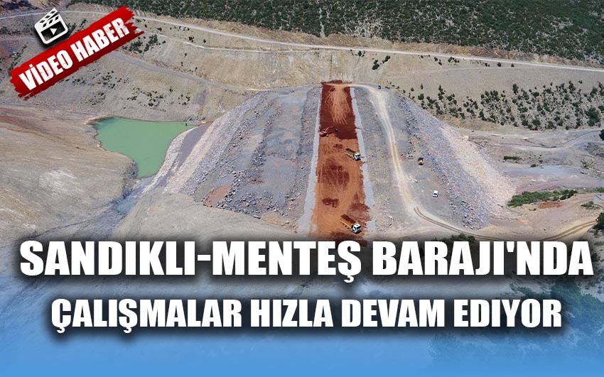  Sandıklı-Menteş Barajı'nda çalışmalar hızla devam ediyor