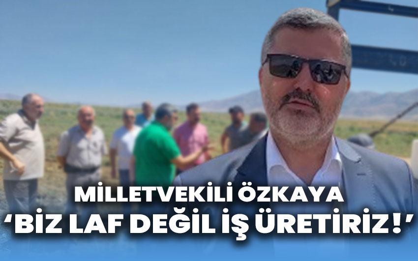 Milletvekili Özkaya: Biz laf değil iş üretiriz!