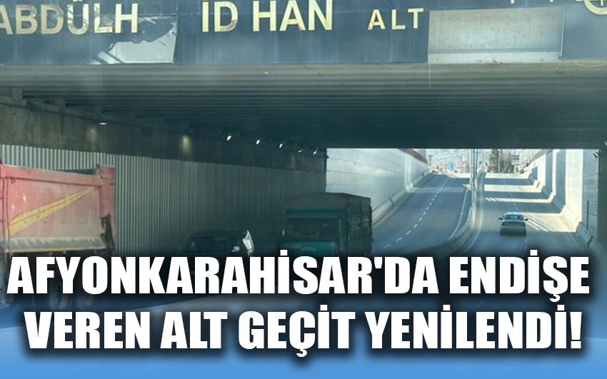 Afyonkarahisar'da endişe veren alt geçit yenilendi!