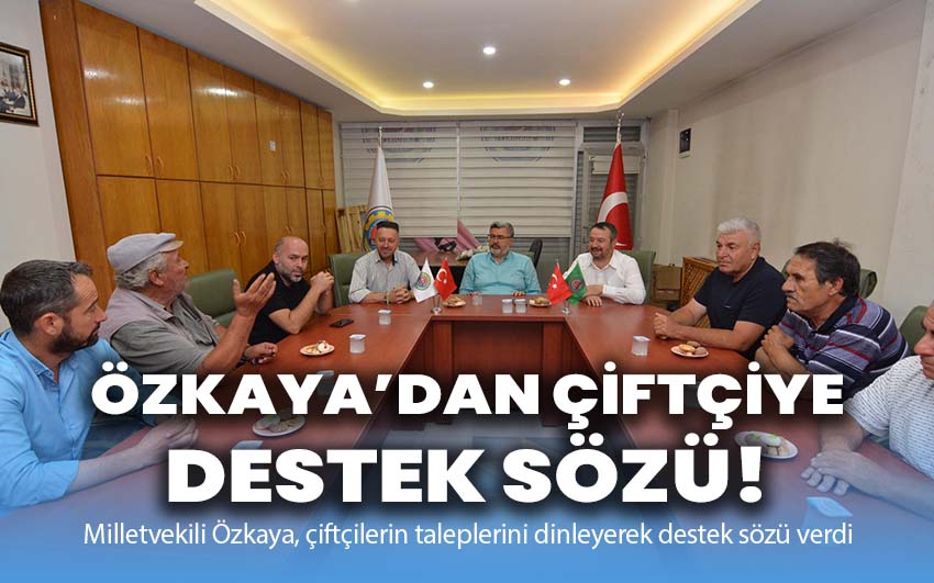 Özkaya’dan çiftçiye destek sözü!