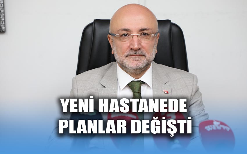 Yeni hastanede planlar değişti 