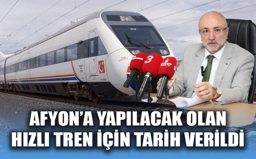  Afyon’a yapılacak olan hızlı tren için tarih verildi