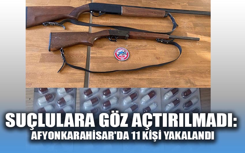 Suçlulara göz açtırılmadı: Afyonkarahisar'da 11 kişi yakalandı