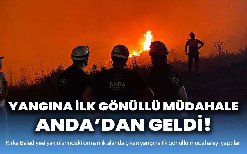 Yangına Gönüllü ilk müdahale ANDA ‘dan geldi!