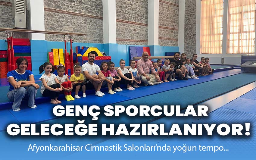 Afyonkarahisar’da genç sporcular geleceğe hazırlanıyor!