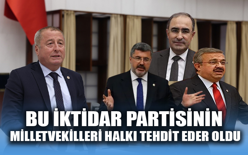 Bu iktidar partisinin milletvekilleri halkı tehdit eder oldu