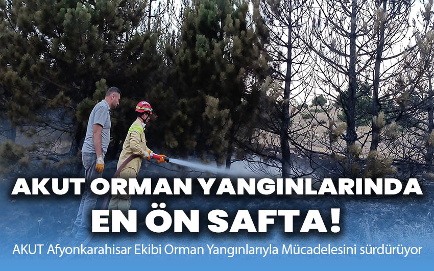 AKUT Afyonkarahisar Ekibi Orman Yangınlarıyla Mücadelede En Ön Safta