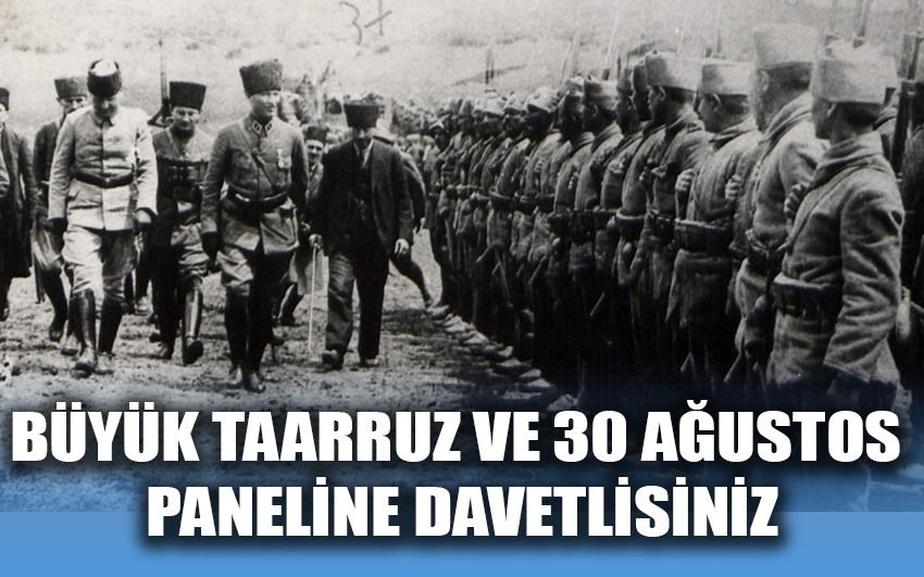 Büyük Taarruz ve 30 Ağustos paneline davetlisiniz