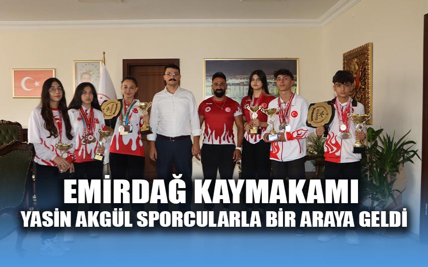 Emirdağ Kaymakamı Yasin Akgül sporcularla bir araya geldi