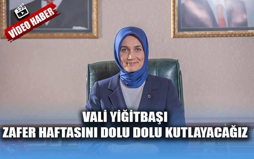 Vali Yiğitbaşı Zafer Haftasını dolu dolu kutlayacağız