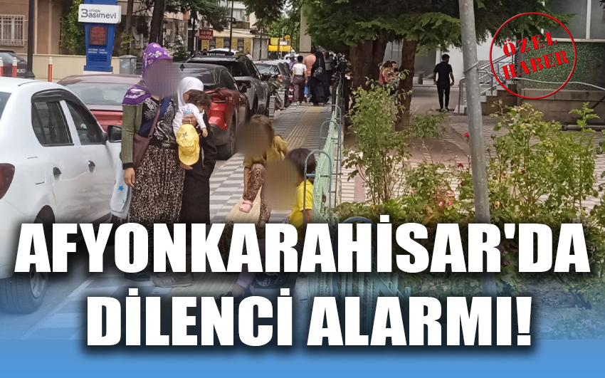 Afyonkarahisar'da dilenci alarmı!