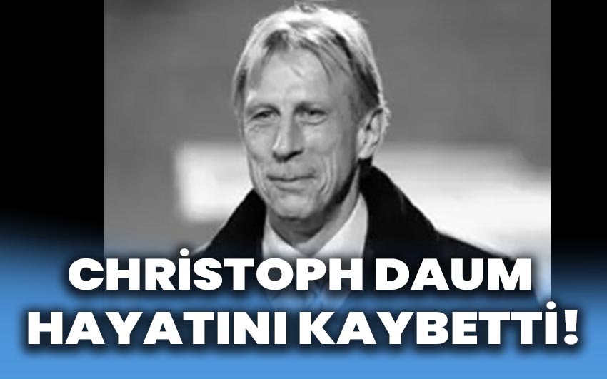 Christoph Daum Hayatını Kaybetti!