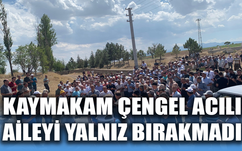 Kaymakam Çengel, acılı aileyi yalnız bırakmadı 