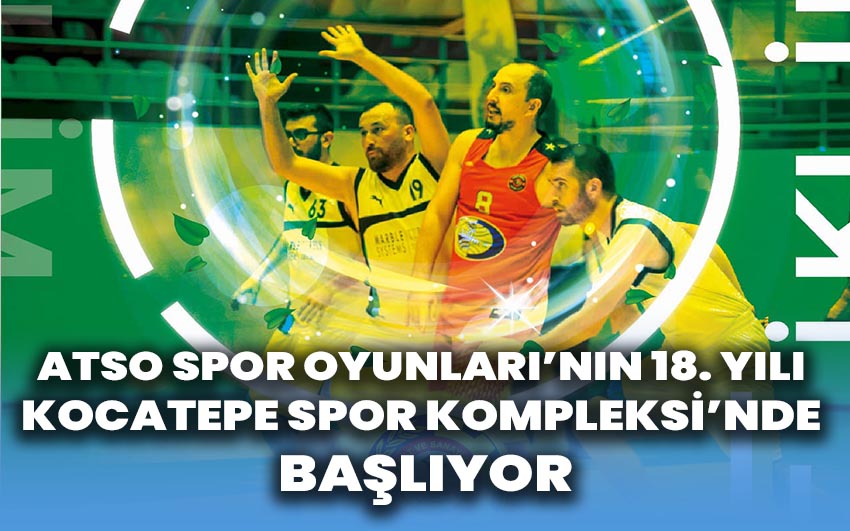 ATSO Spor Oyunları’nın 18. Yılı Kocatepe Spor Kompleksi’nde Başlıyor