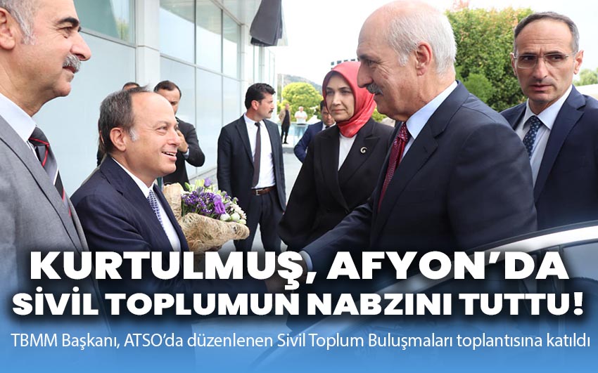 TBMM Başkanı Kurtulmuş, Afyon’da Sivil Toplumun Nabzını Tuttu!