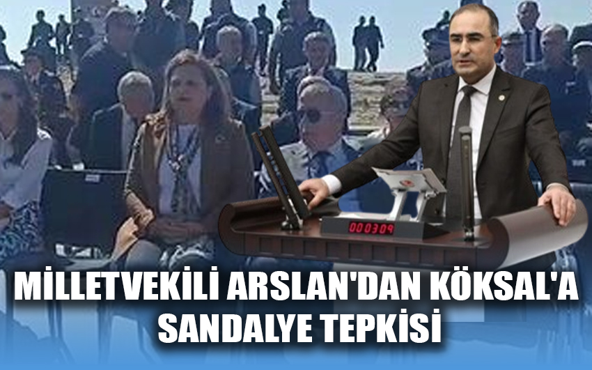 Milletvekili Arslan'dan Köksal'a sandalye tepkisi