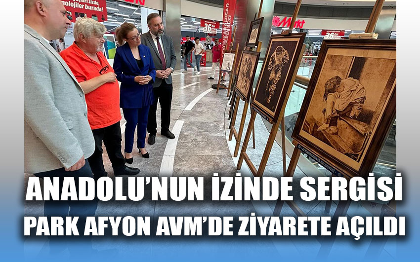  Anadolu’nun İzinde Sergisi Park Afyon AVM’de ziyarete açıldı