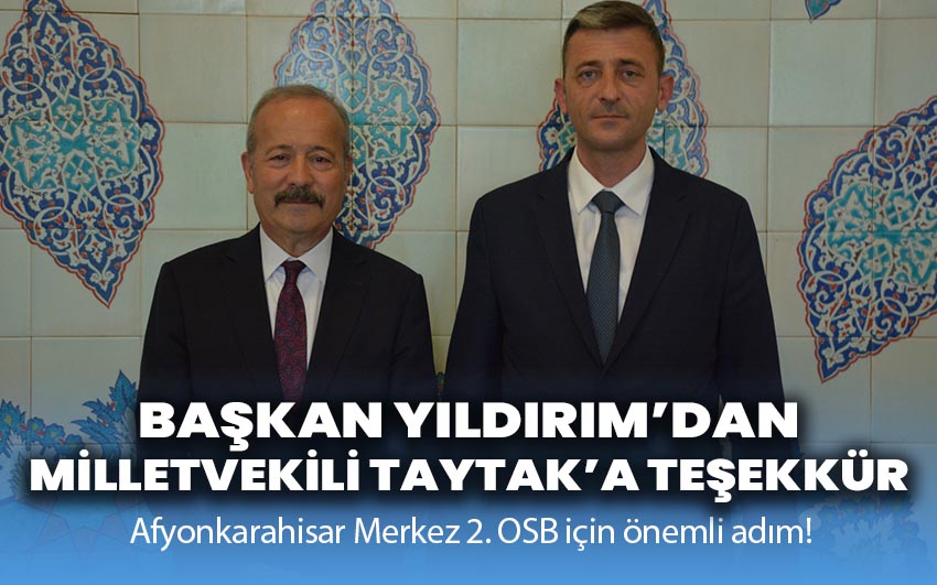 Başkan Yıldırım'dan Milletvekili Taytak'a Teşekkür: Afyonkarahisar Merkez 2. OSB için önemli adım