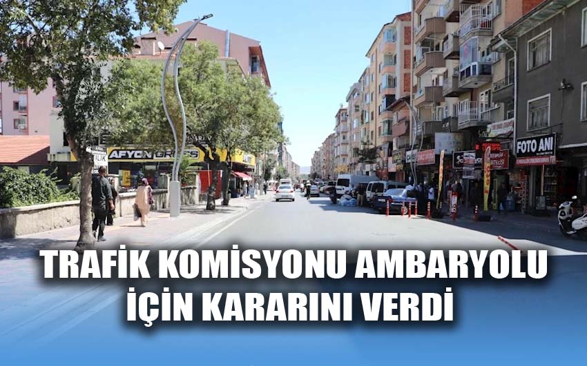 İl Trafik Komisyonu Ambaryolu Caddesi için Kararını Verdi