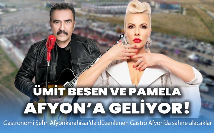 Ümit Besen ve Pamela Afyon’a geliyor!