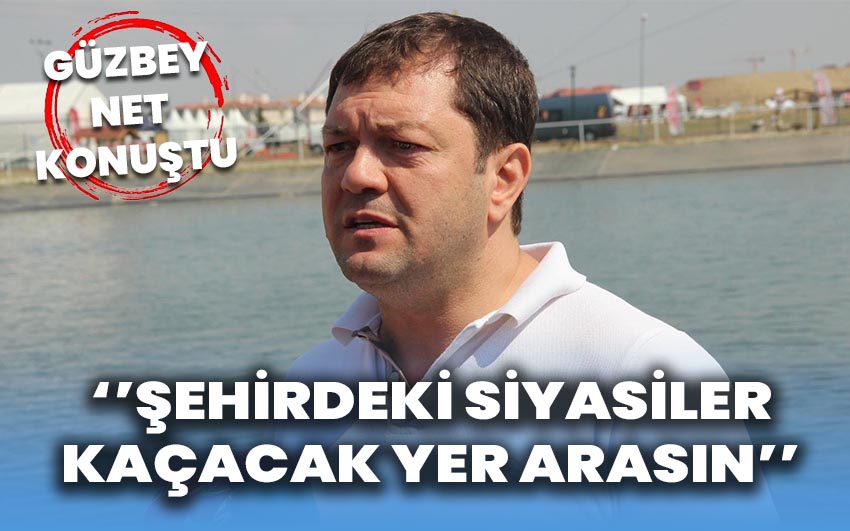 Güzbey, net konuştu: Şehirdeki tüm siyasiler kaçacak yer arasın!