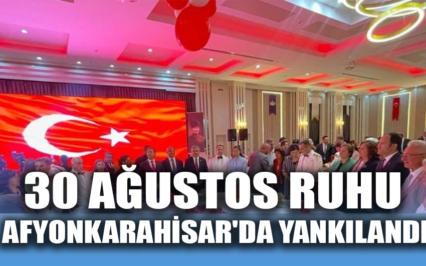 30 Ağustos ruhu Afyonkarahisar'da yankılandı