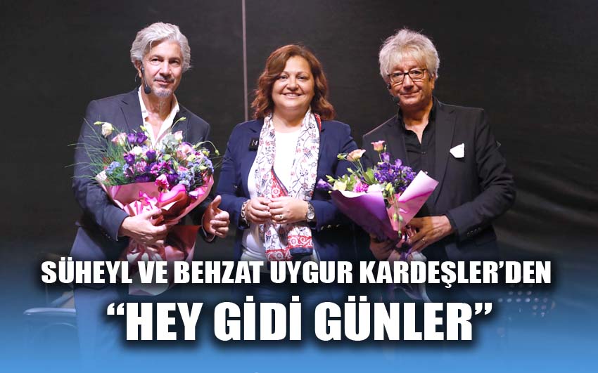 Süheyl ve Behzat Uygur Kardeşler’den “Hey Gidi Günler”