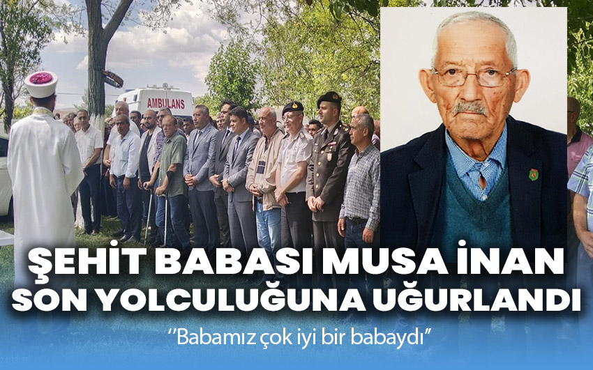 Şehit Babası Musa İnan, Son Yolculuğuna Uğurlandı