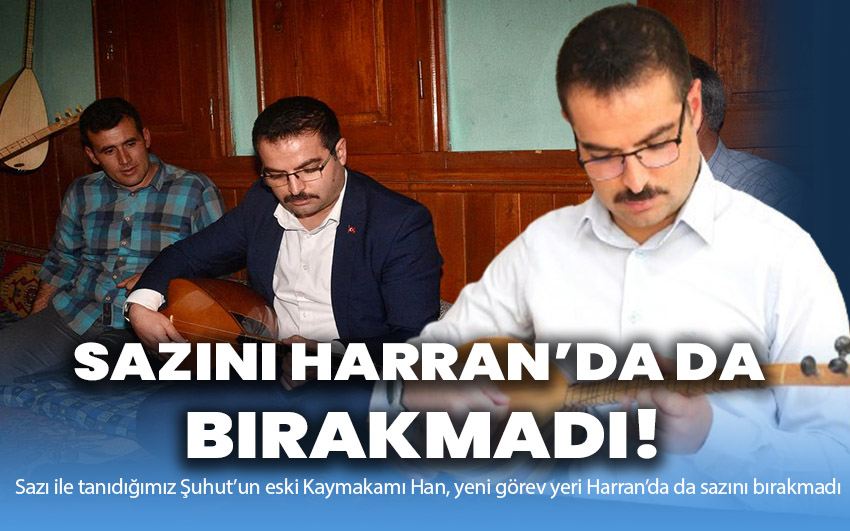 Sazını Harran’da da bırakmadı!