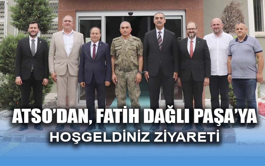 ATSO’dan, Fatih Dağlı Paşa’ya hayırlı olsun ziyareti