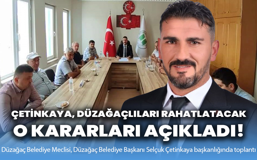 Başkan Çetinkaya, Düzağaçlılara rahatlatacak kararları açıkladı!