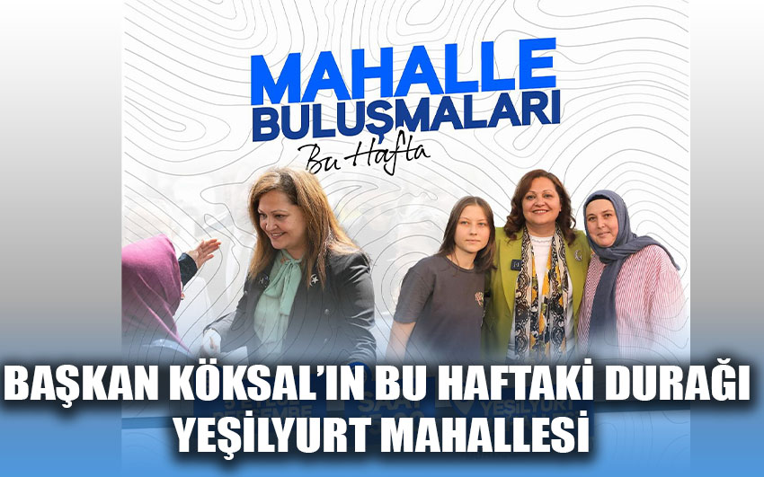 Başkan Köksal’ın bu haftaki durağı Yeşilyurt Mahallesi