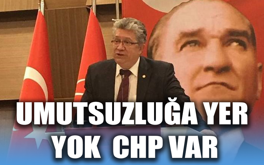 Umutsuzluğa yer yok CHP var