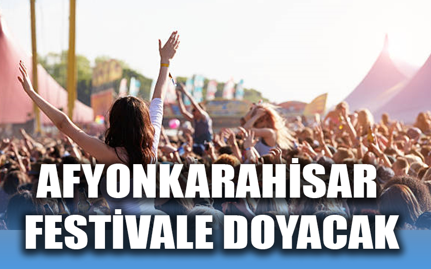 Afyonkarahisar festivale doyacak