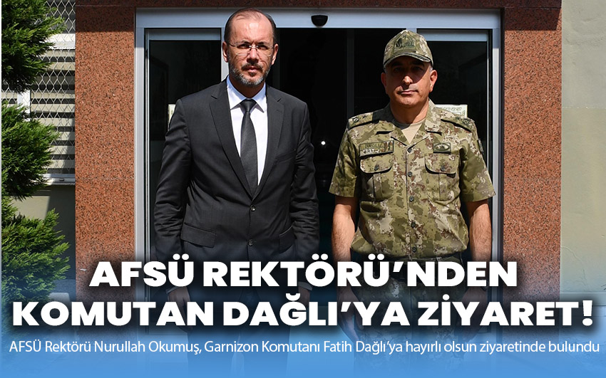 AFSÜ Rektörü'nden Garnizon Komutanı Dağlı’ya ziyaret!