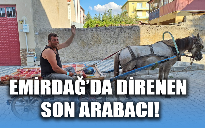 Emirdağ’da direnen son arabacı!