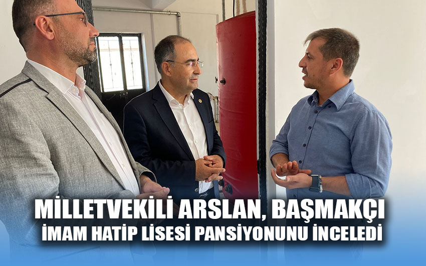 Milletvekili Arslan, Başmakçı İmam Hatip Lisesi pansiyonunu inceledi