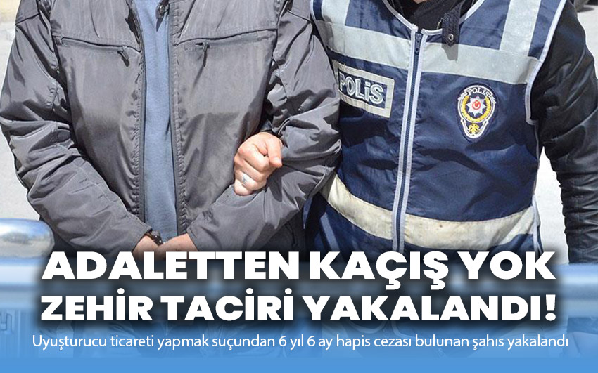 Adaletten kaçış yok: Zehir taciri yakalandı!