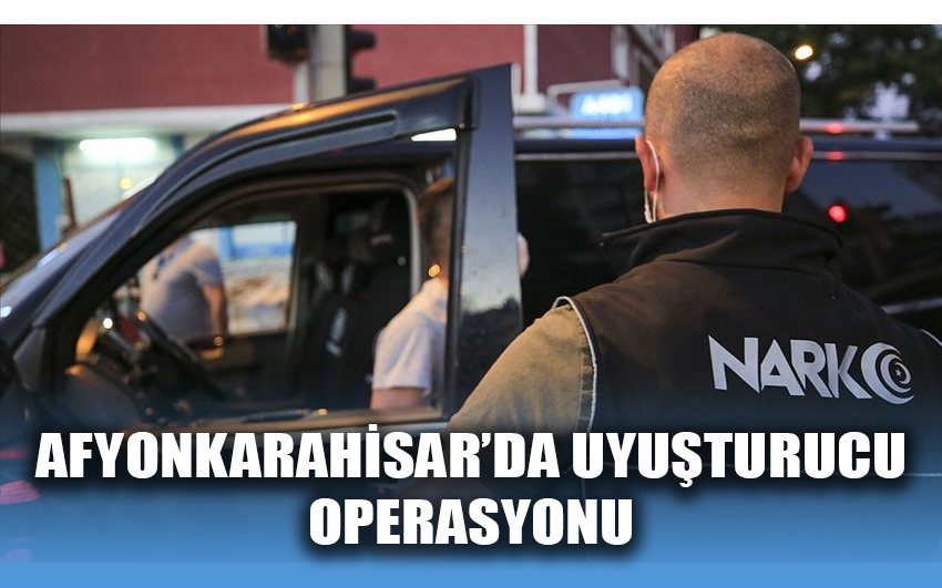 Afyonkarahisar’da uyuşturucu operasyonu 