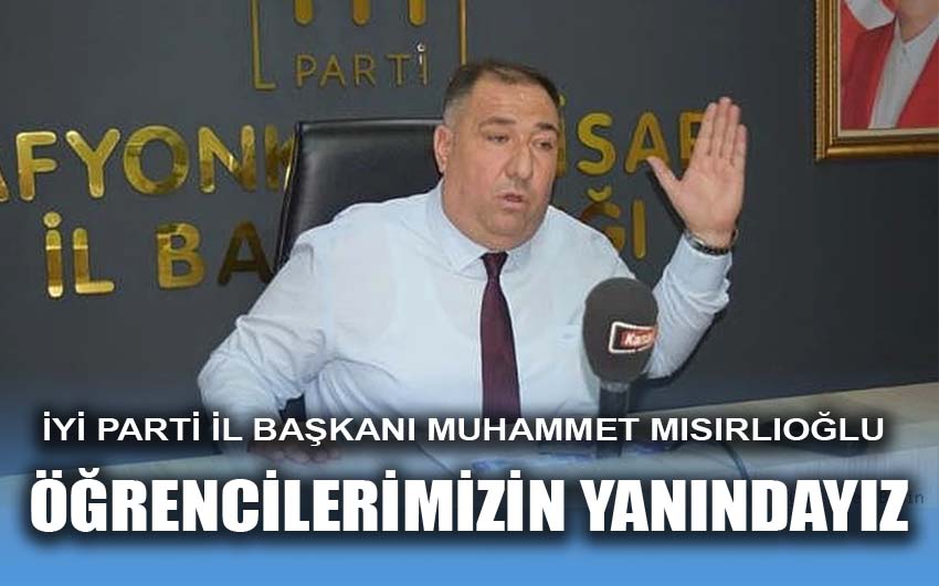 İYİ Parti İl başkanı Muhammet Mısırlıoğlu; Öğrencilerimizin yanındayız